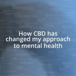 How CBD has changed my approach to mental health