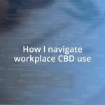 How I navigate workplace CBD use