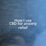 How I use CBD for anxiety relief