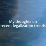 My thoughts on recent legalization trends