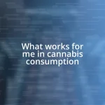 What works for me in cannabis consumption