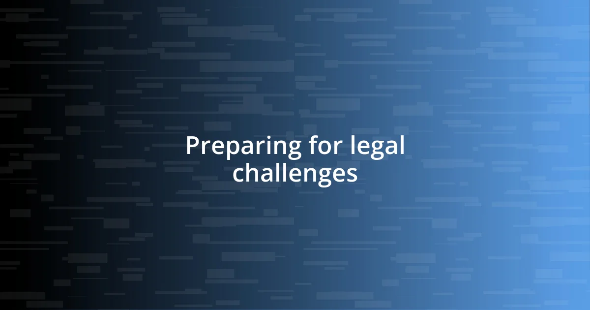 Preparing for legal challenges