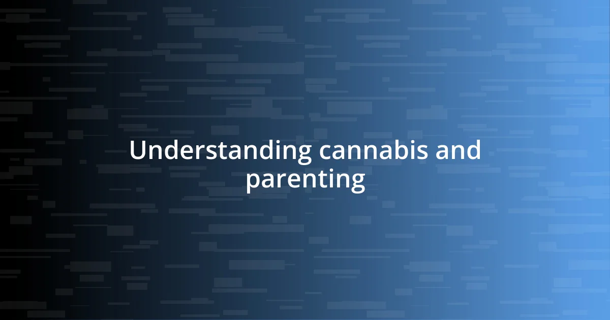 Understanding cannabis and parenting