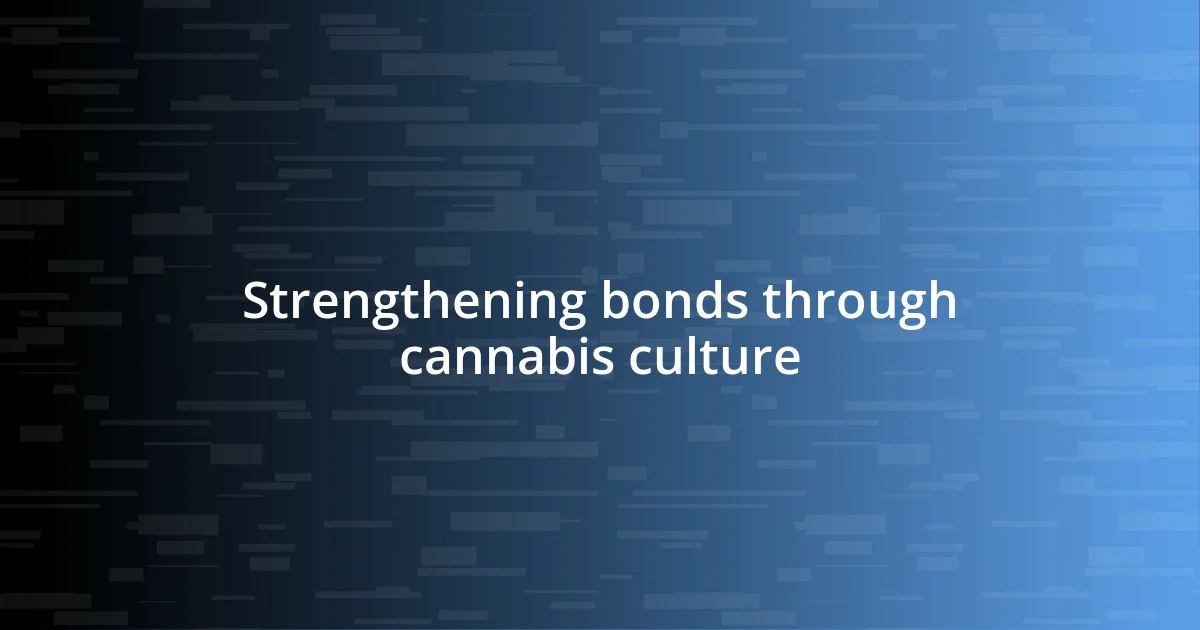 Strengthening bonds through cannabis culture