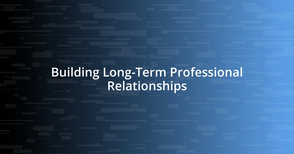 Building Long-Term Professional Relationships