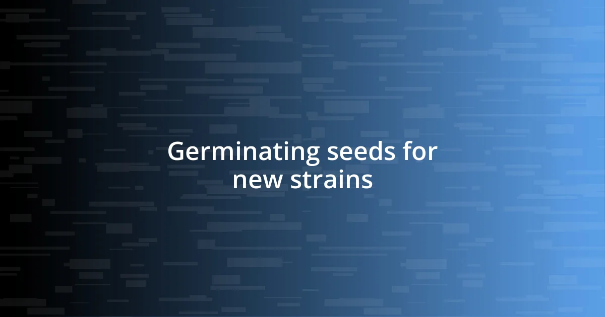 Germinating seeds for new strains