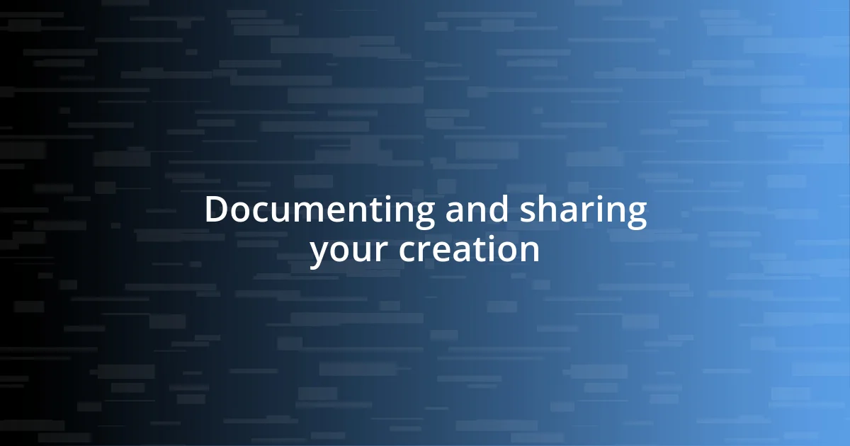 Documenting and sharing your creation