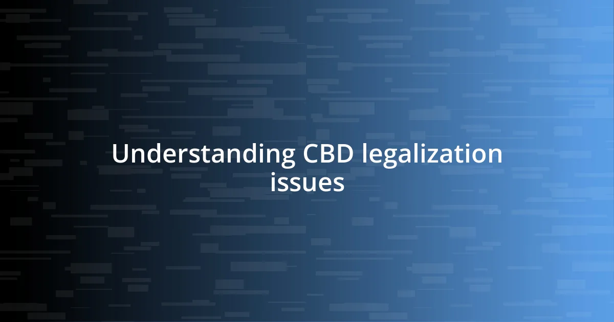 Understanding CBD legalization issues