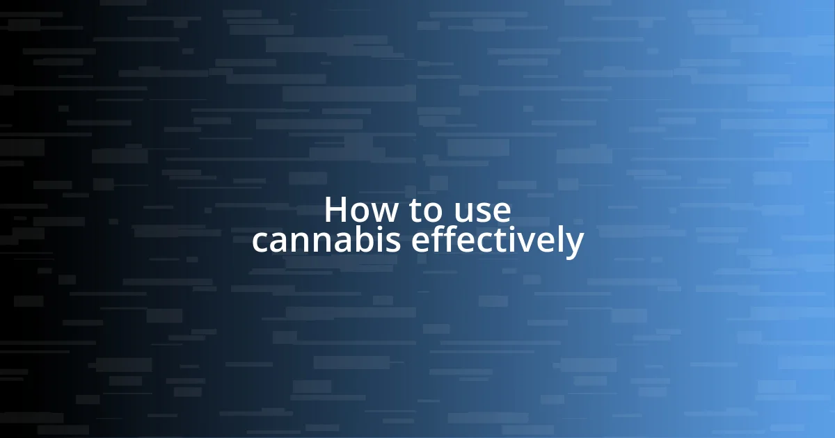 How to use cannabis effectively