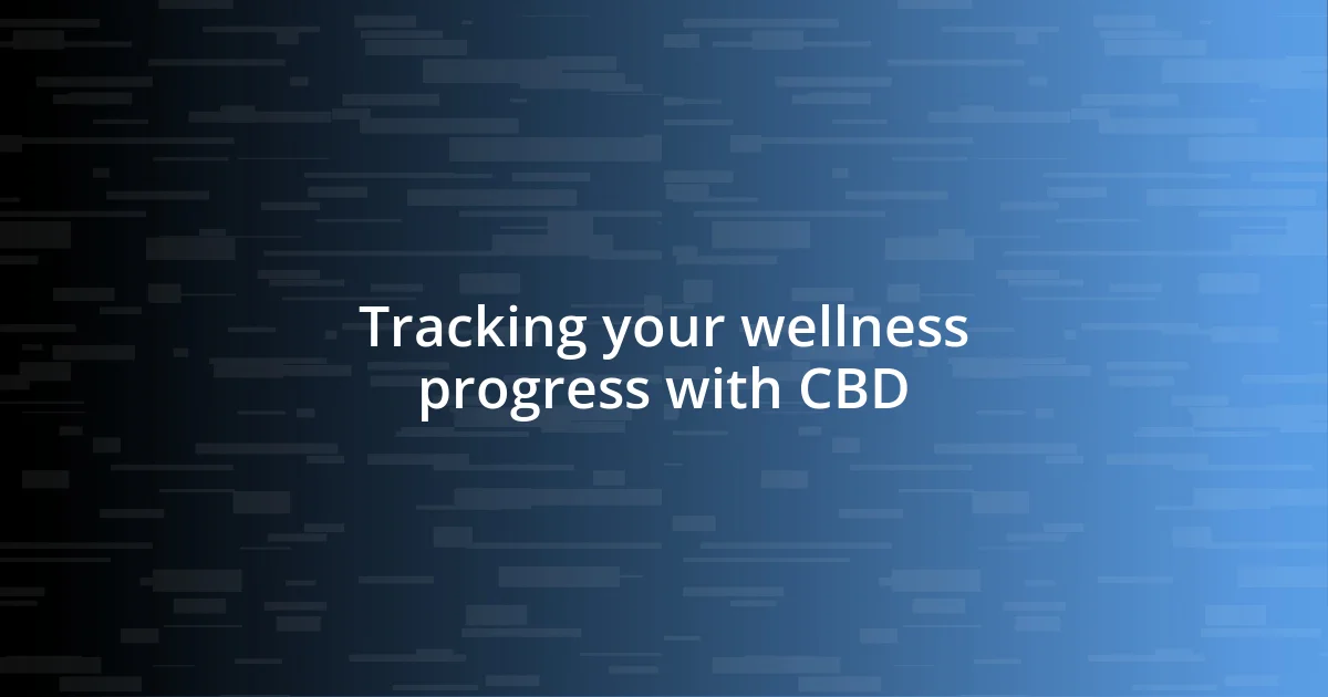 Tracking your wellness progress with CBD