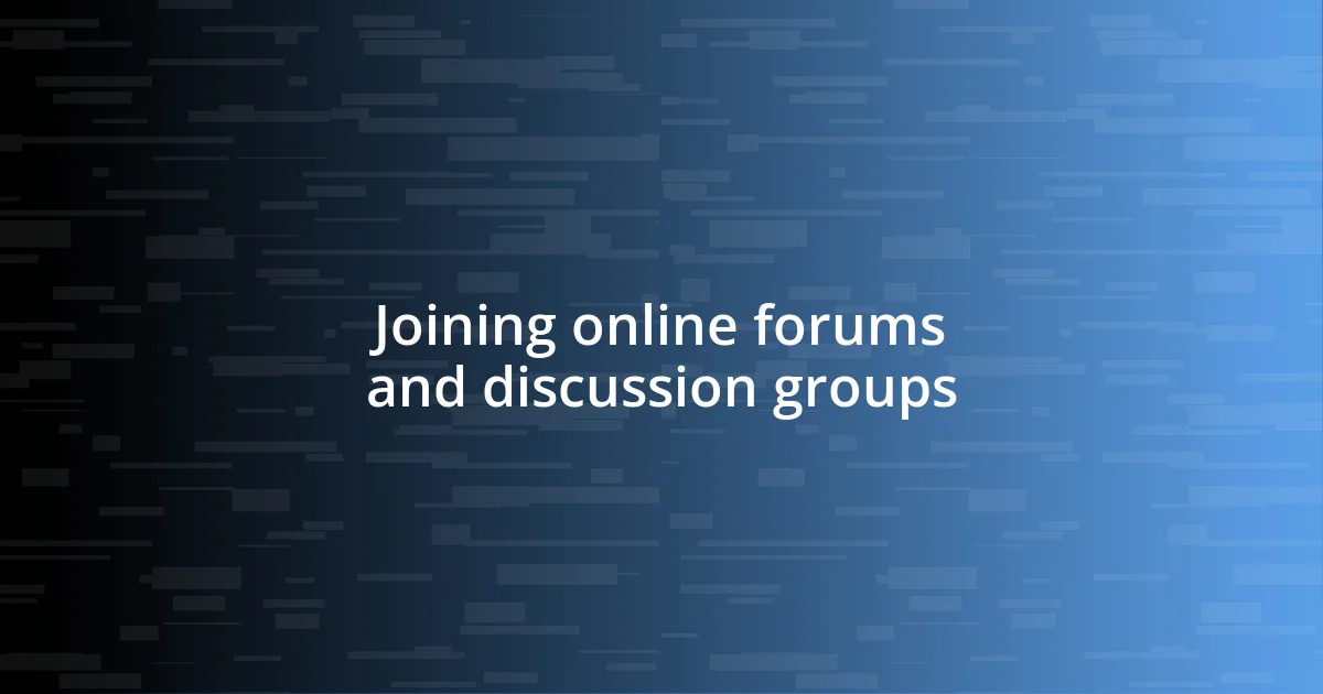 Joining online forums and discussion groups