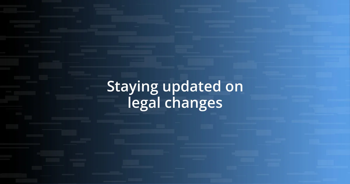 Staying updated on legal changes