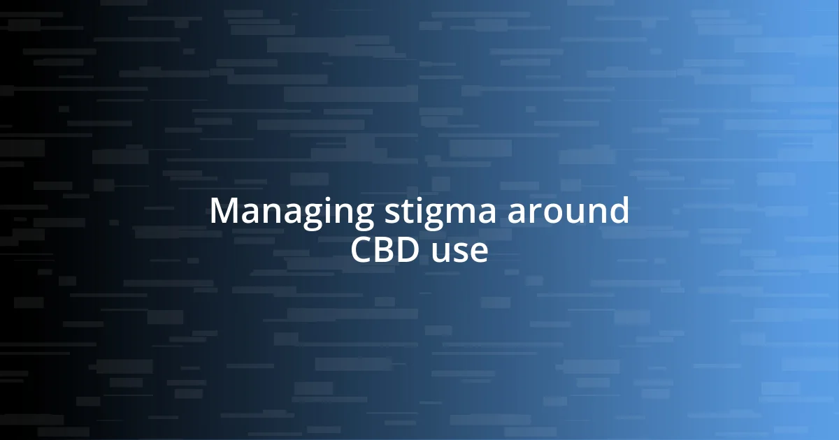 Managing stigma around CBD use