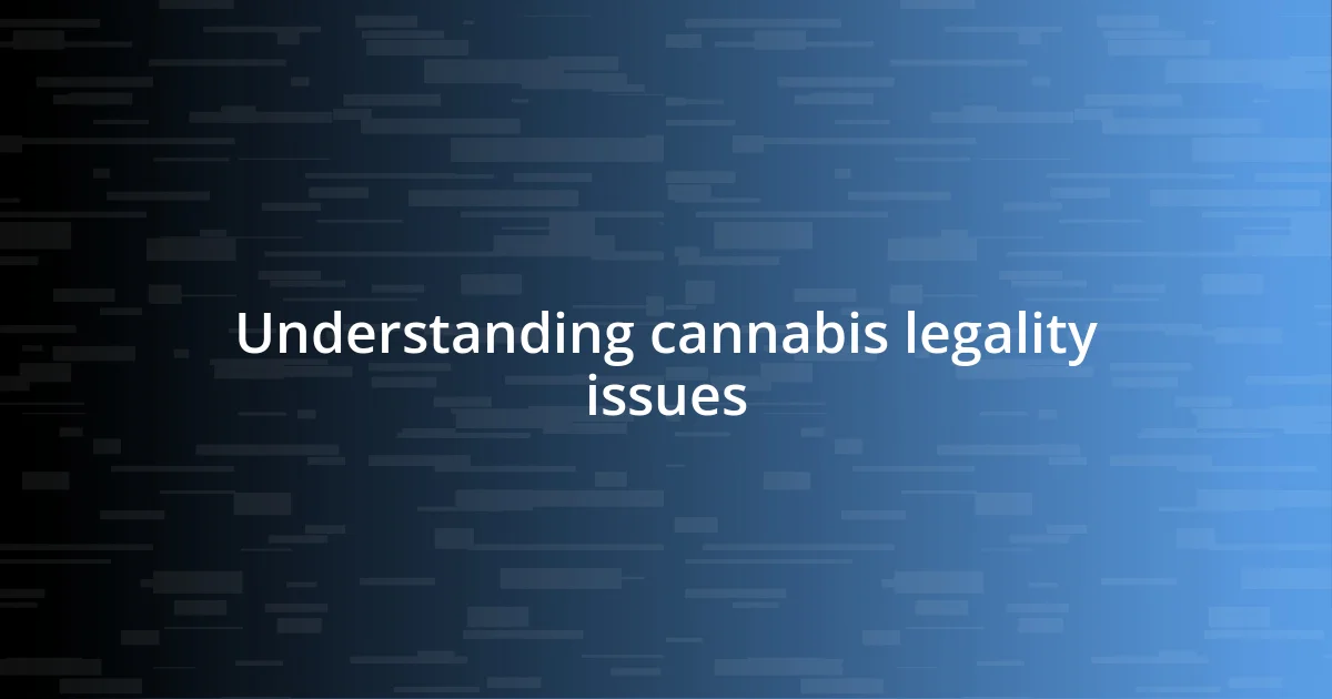 Understanding cannabis legality issues