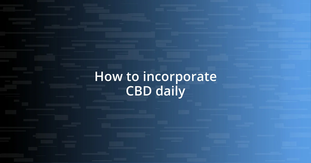 How to incorporate CBD daily