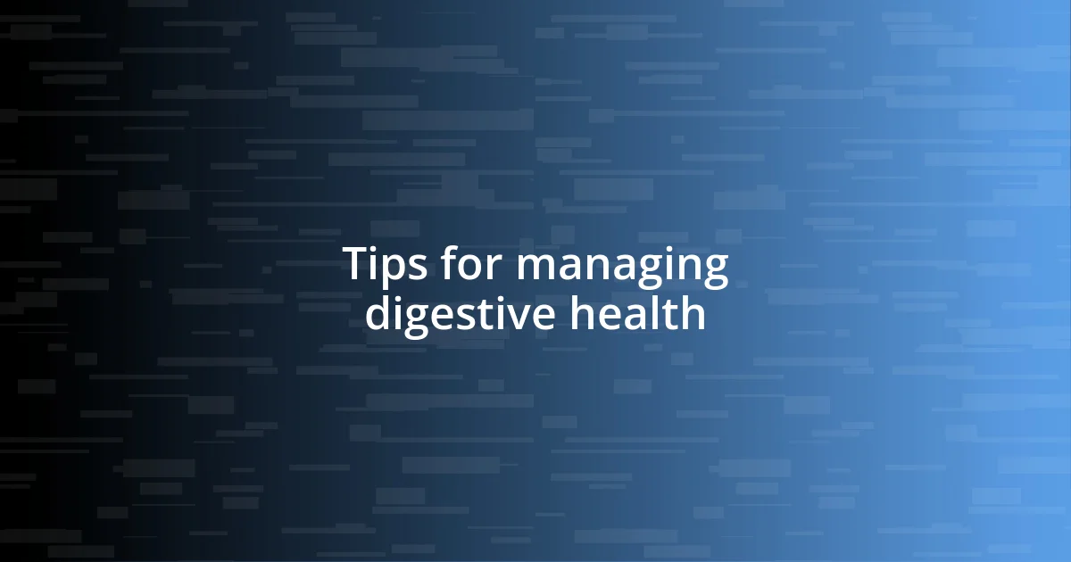 Tips for managing digestive health