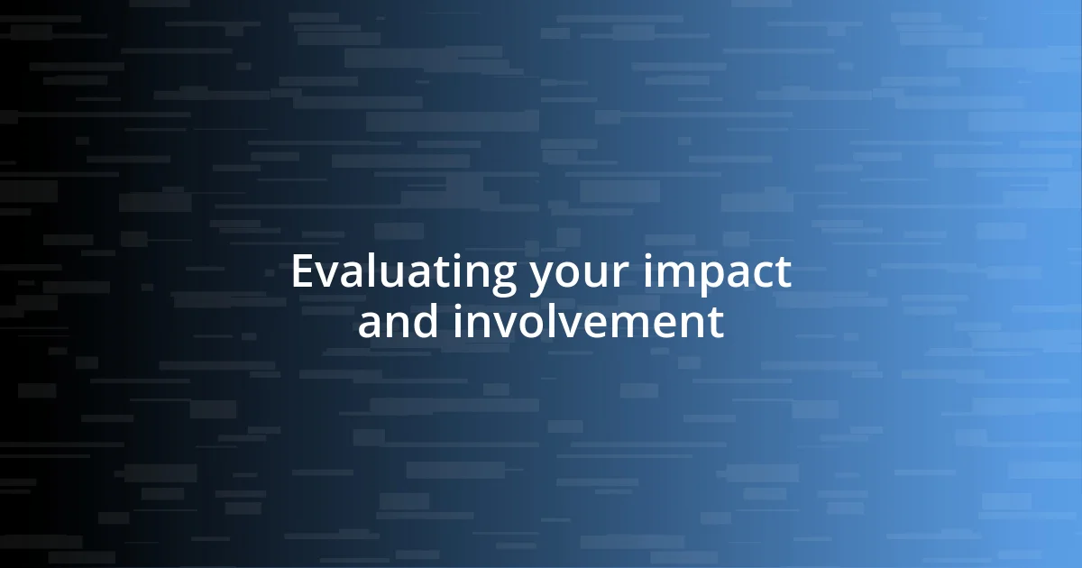 Evaluating your impact and involvement