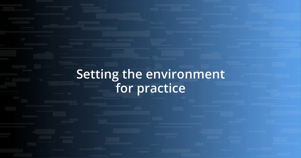 Setting the environment for practice