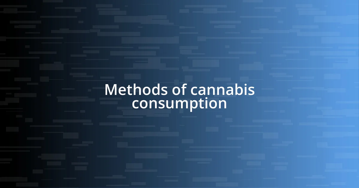 Methods of cannabis consumption