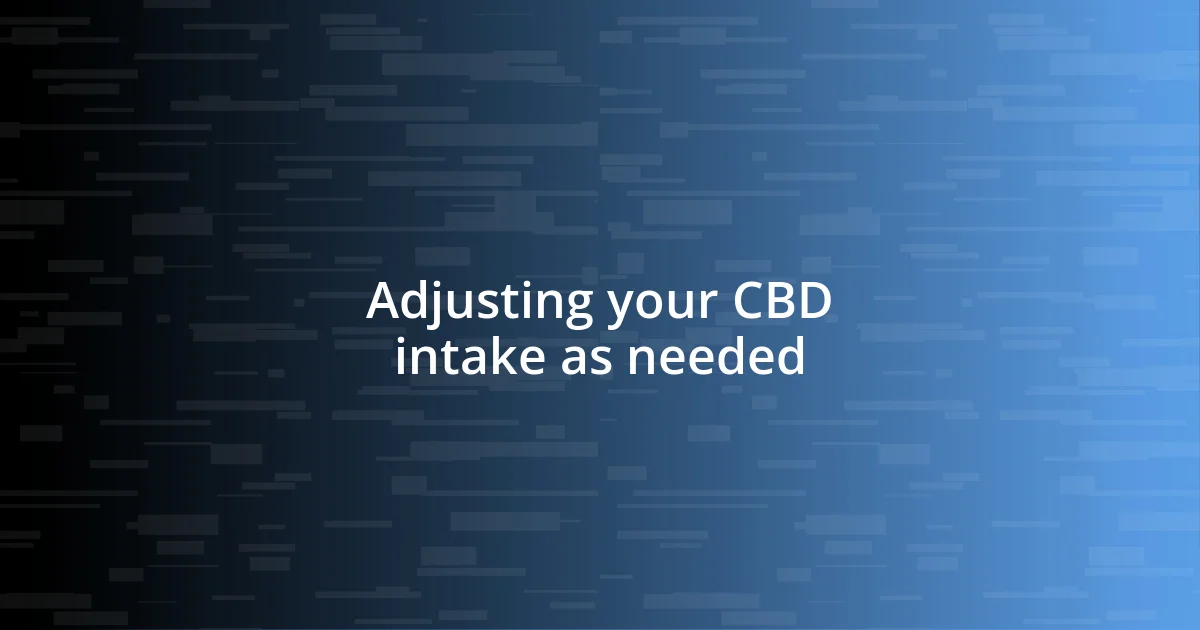 Adjusting your CBD intake as needed