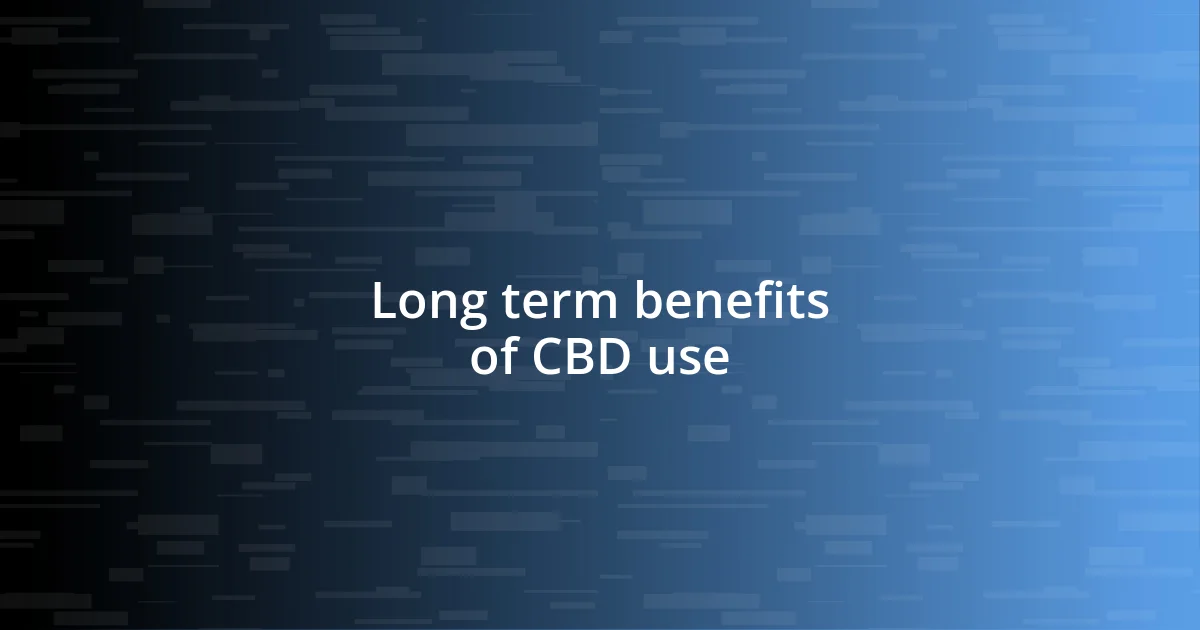 Long term benefits of CBD use