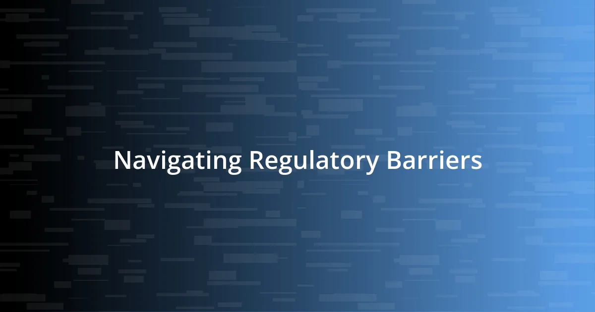 Navigating Regulatory Barriers