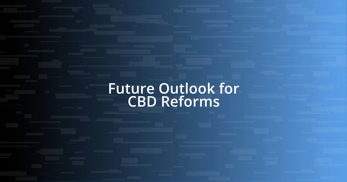 Future Outlook for CBD Reforms