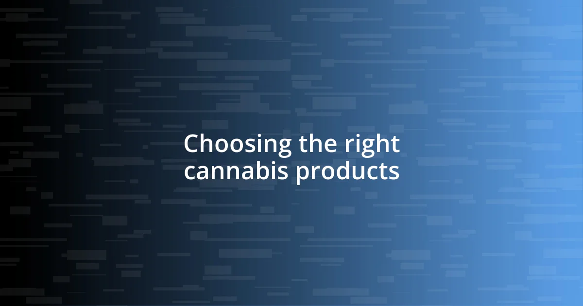 Choosing the right cannabis products