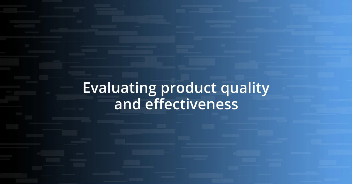 Evaluating product quality and effectiveness