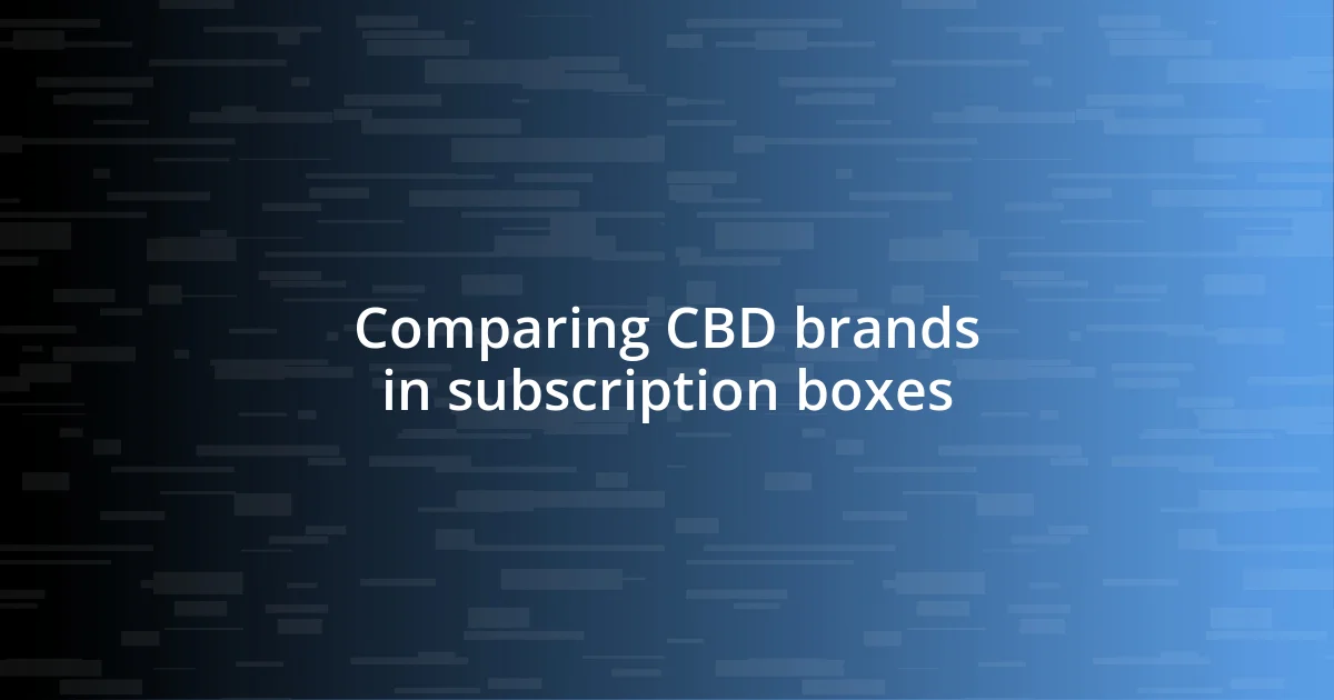 Comparing CBD brands in subscription boxes