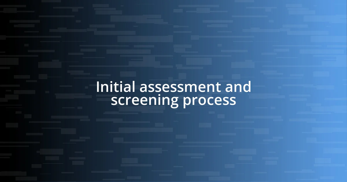 Initial assessment and screening process