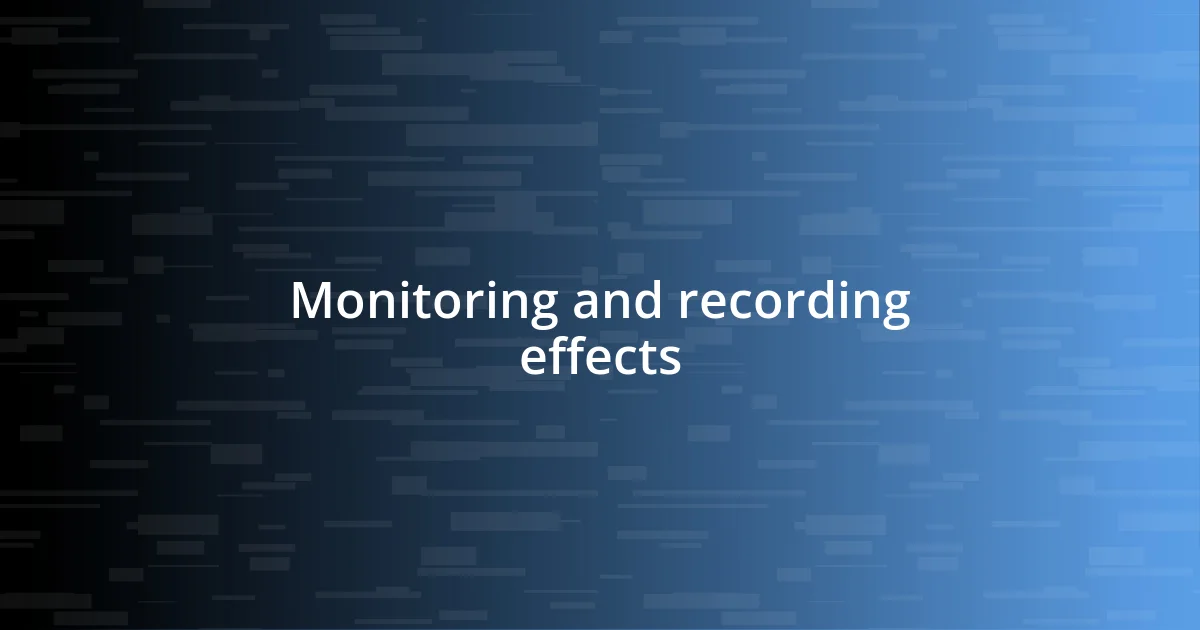 Monitoring and recording effects