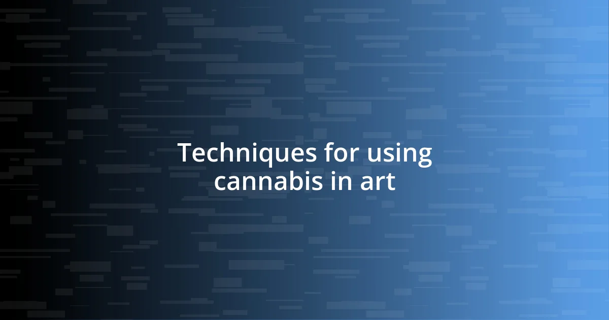 Techniques for using cannabis in art