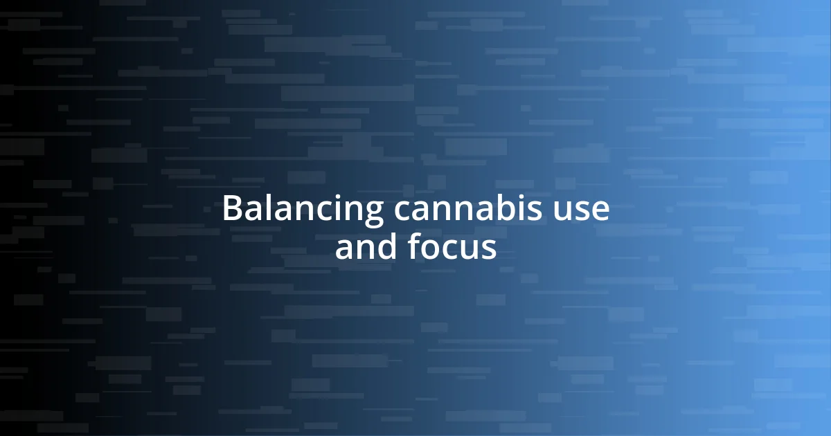 Balancing cannabis use and focus