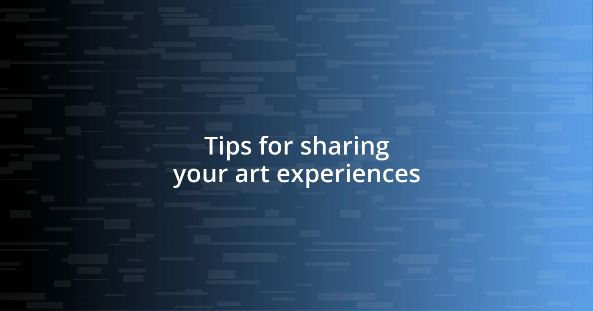 Tips for sharing your art experiences