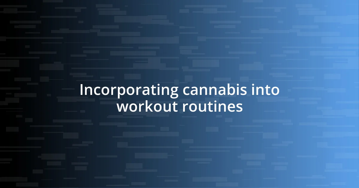 Incorporating cannabis into workout routines