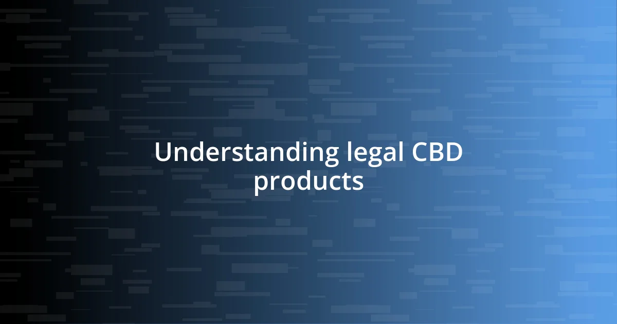 Understanding legal CBD products