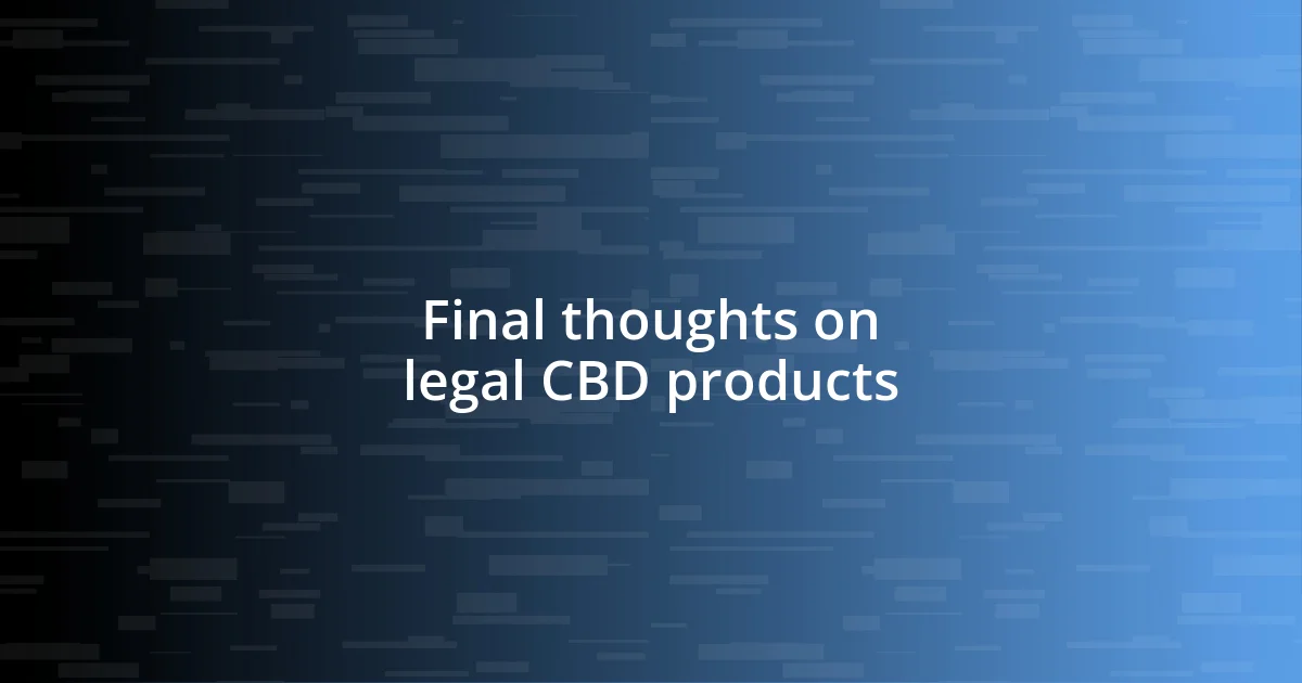 Final thoughts on legal CBD products