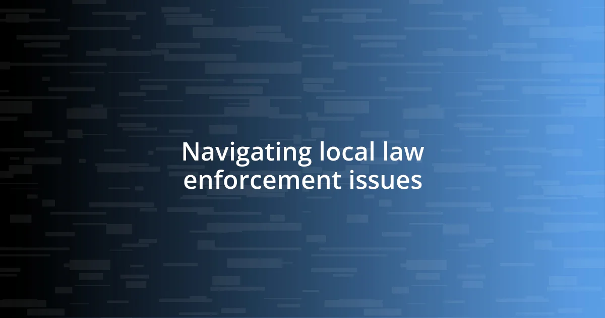 Navigating local law enforcement issues