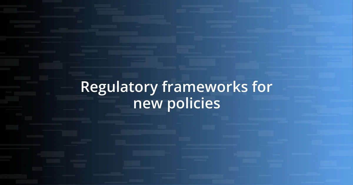 Regulatory frameworks for new policies