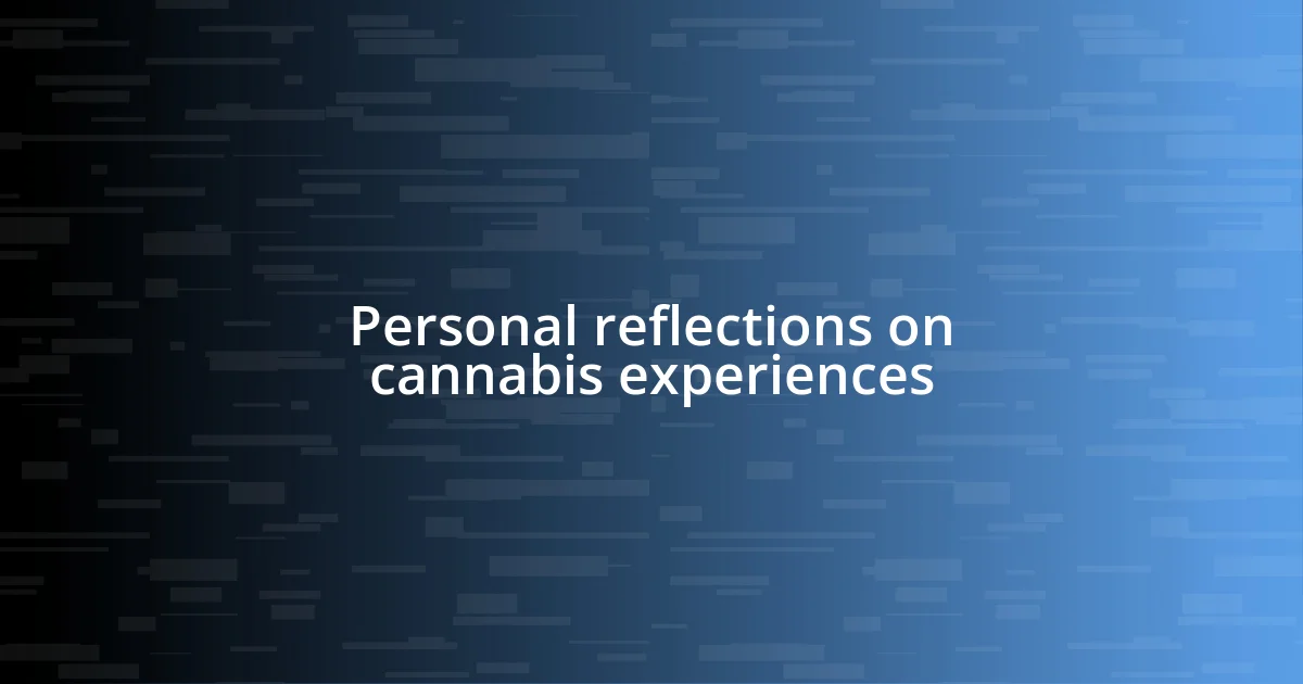 Personal reflections on cannabis experiences