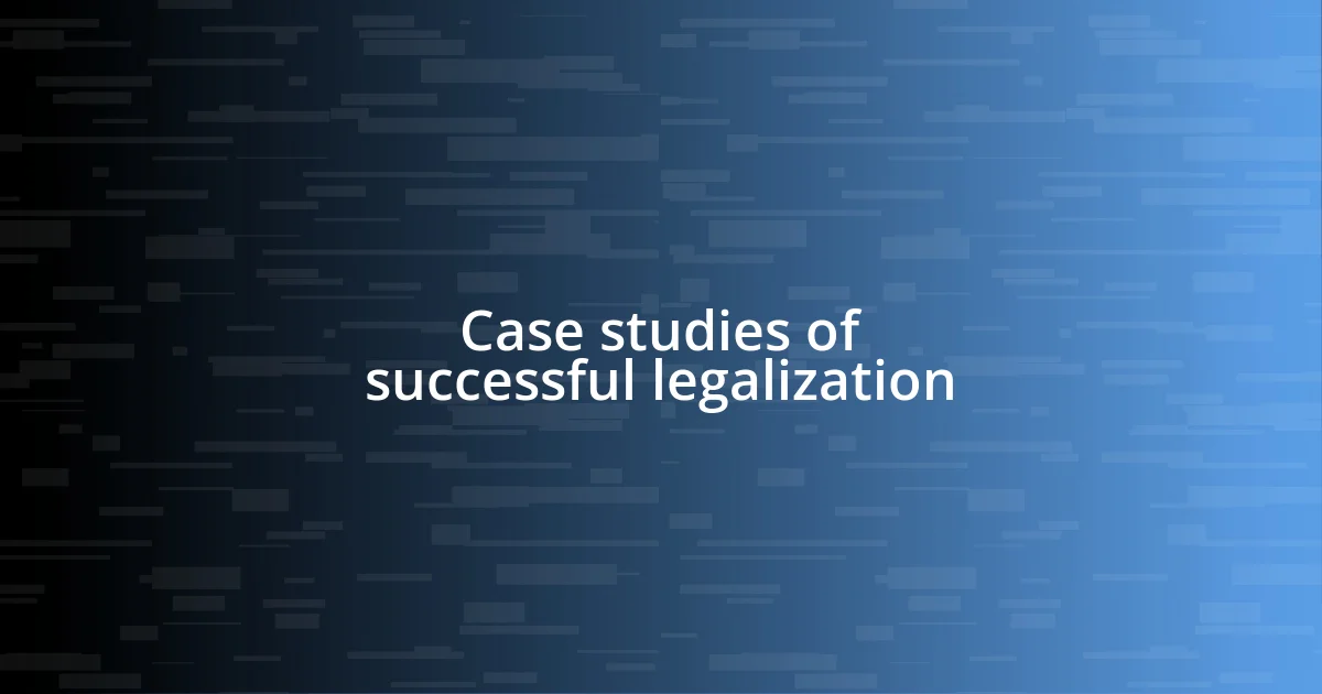 Case studies of successful legalization