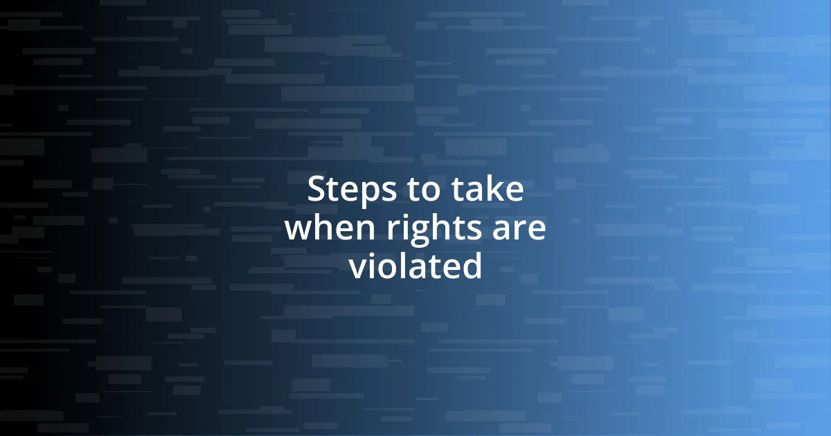 Steps to take when rights are violated