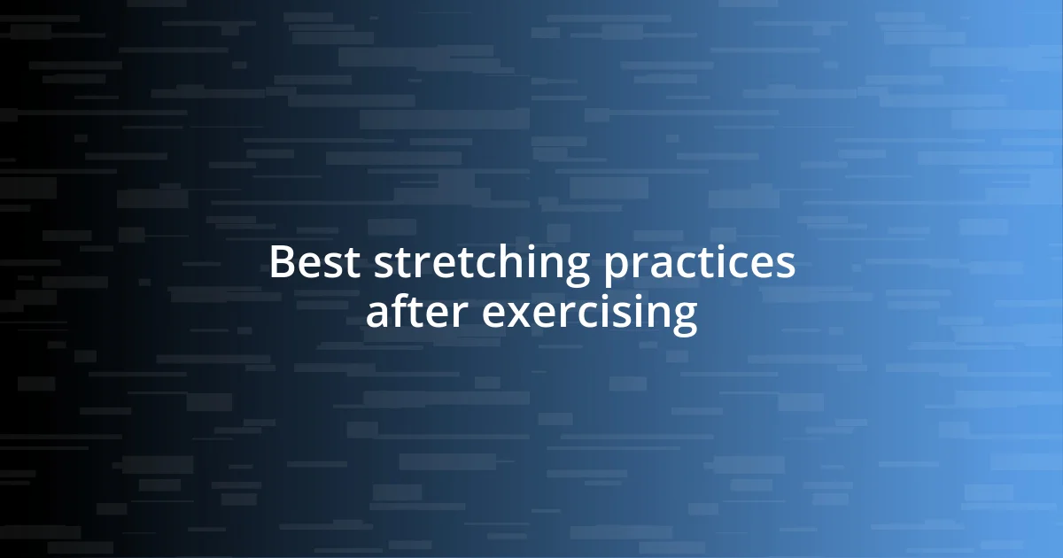 Best stretching practices after exercising