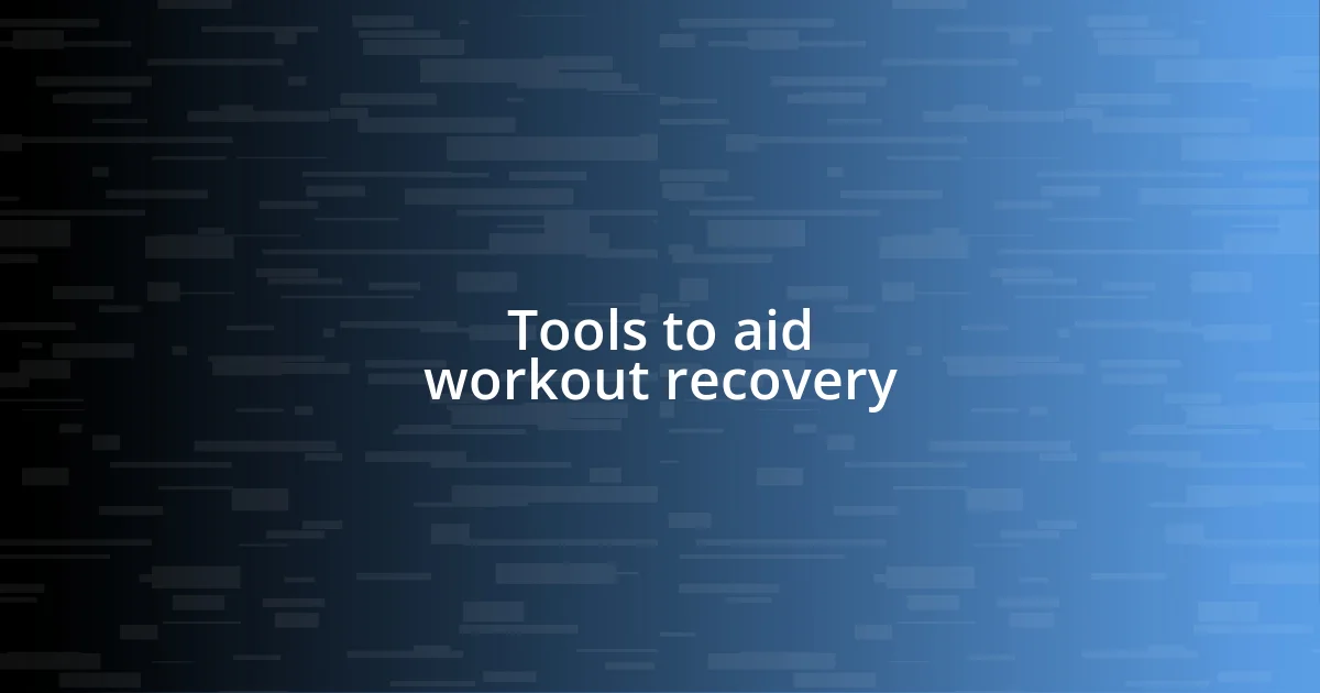 Tools to aid workout recovery