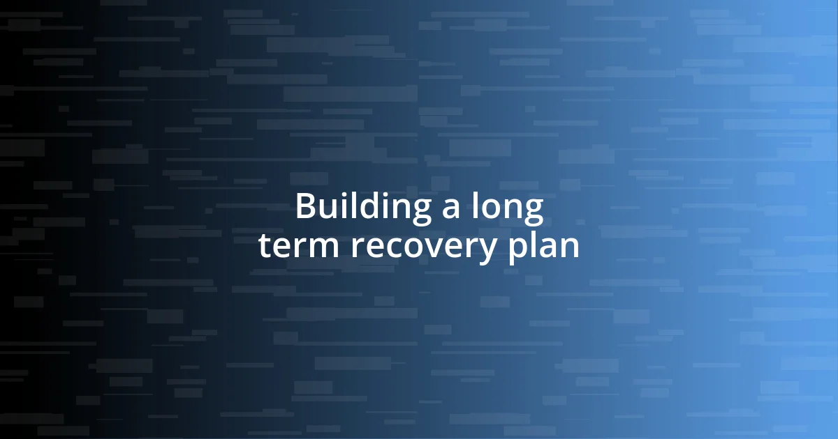 Building a long term recovery plan