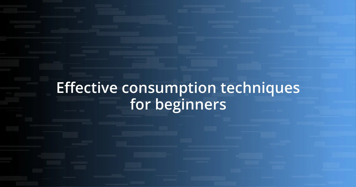 Effective consumption techniques for beginners