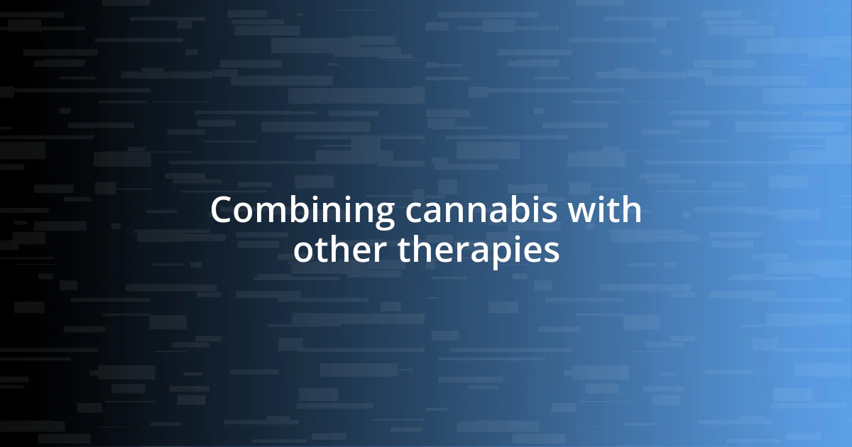 Combining cannabis with other therapies