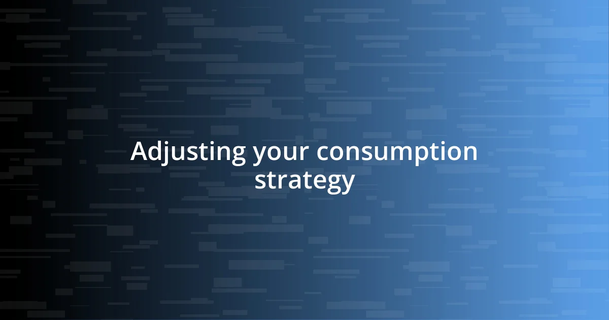 Adjusting your consumption strategy