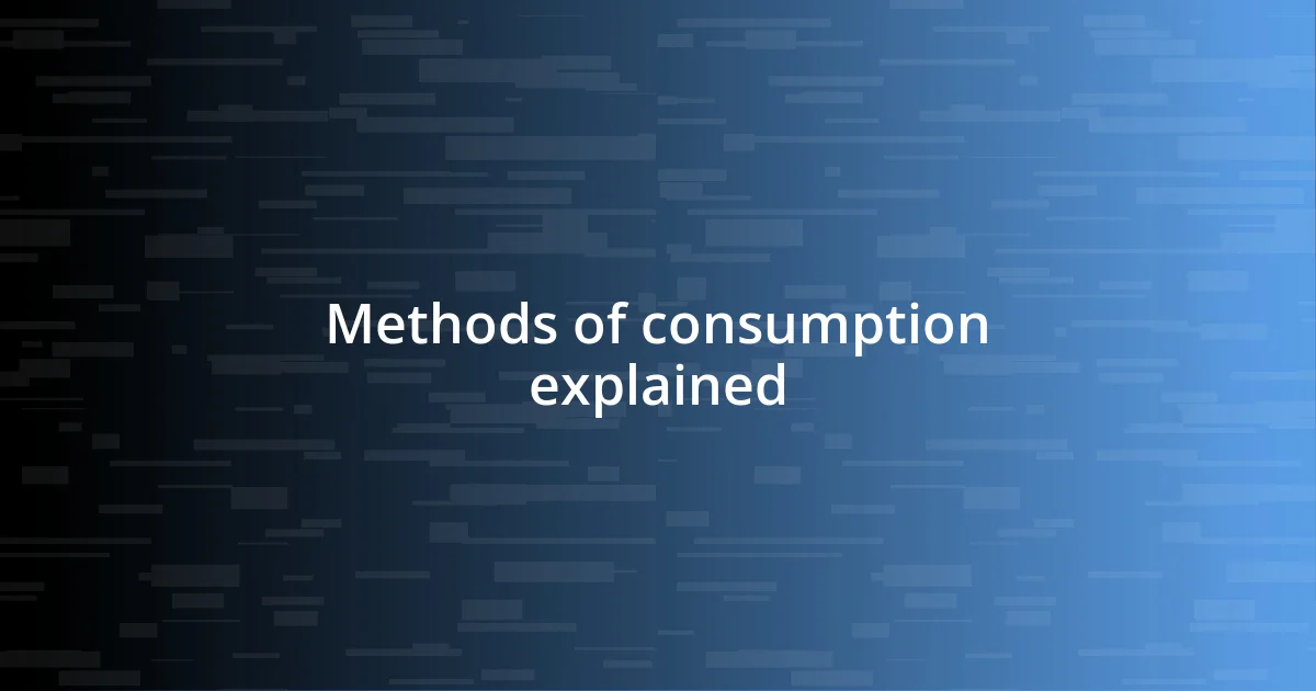 Methods of consumption explained